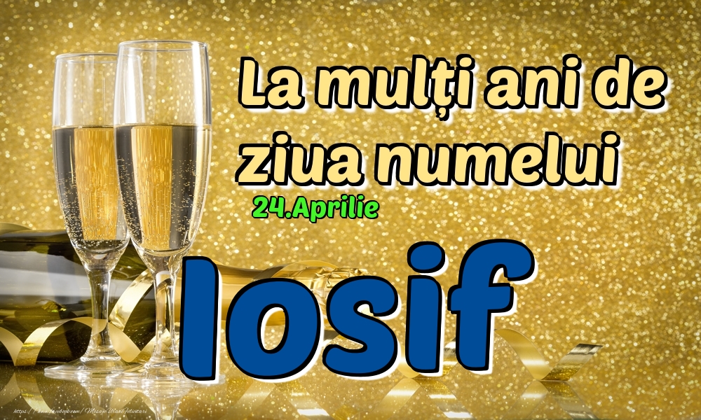 24.Aprilie - La mulți ani de ziua numelui Iosif! - Felicitari onomastice