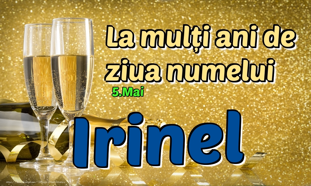 5.Mai - La mulți ani de ziua numelui Irinel! - Felicitari onomastice