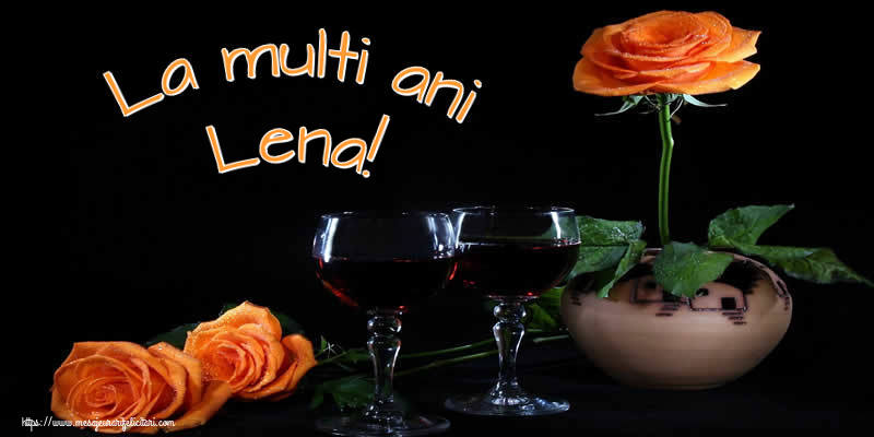 La multi ani Lena! - Felicitari onomastice cu trandafiri