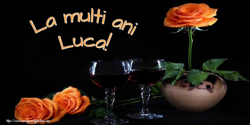 La multi ani Luca! - Felicitari onomastice cu trandafiri