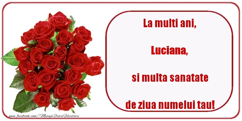 La multi ani, si multa sanatate de ziua numelui tau! Luciana - Felicitari onomastice cu trandafiri