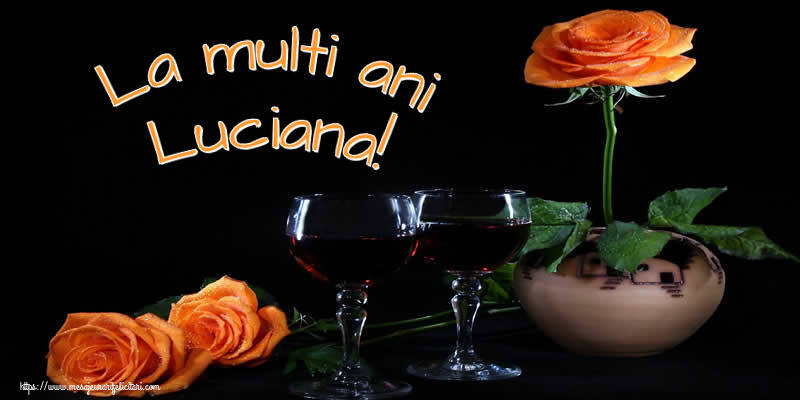 La multi ani Luciana! - Felicitari onomastice cu trandafiri