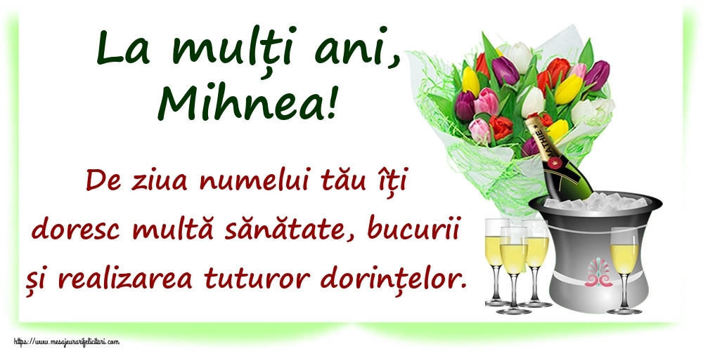 La mulți ani, Mihnea! De ziua numelui tău îți doresc multă sănătate, bucurii și realizarea tuturor dorințelor. - Felicitari onomastice cu sampanie