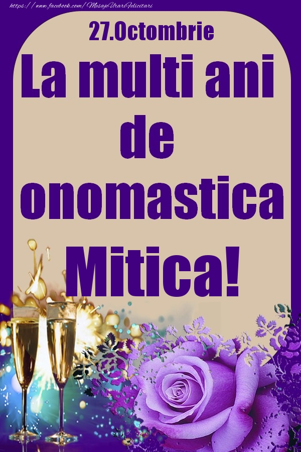 27.Octombrie - La multi ani de onomastica Mitica! - Felicitari onomastice