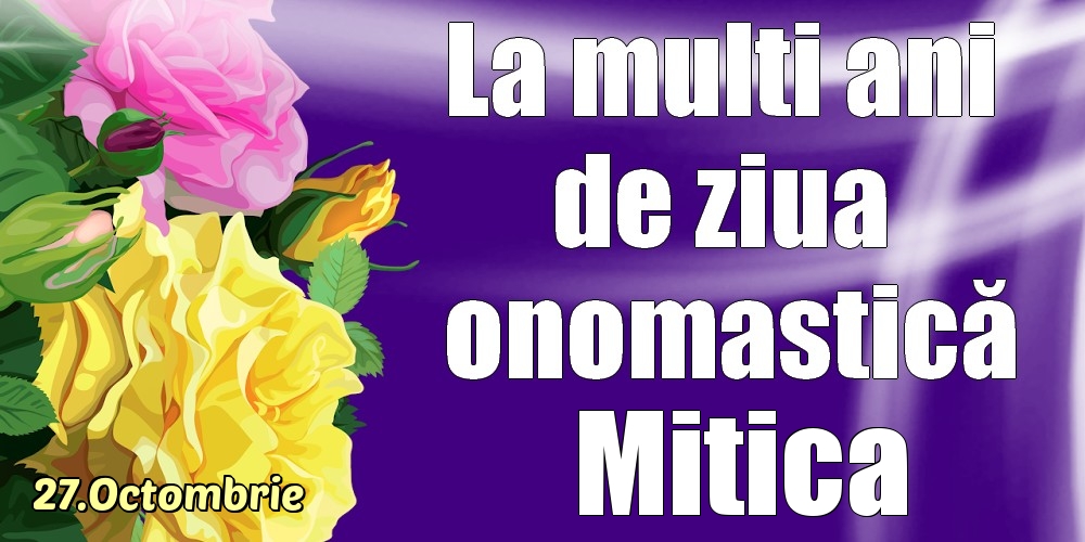 27.Octombrie - La mulți ani de ziua onomastică Mitica! - Felicitari onomastice