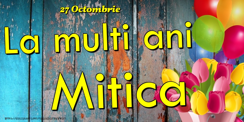 27 Octombrie - La multi ani Mitica! - Felicitari onomastice