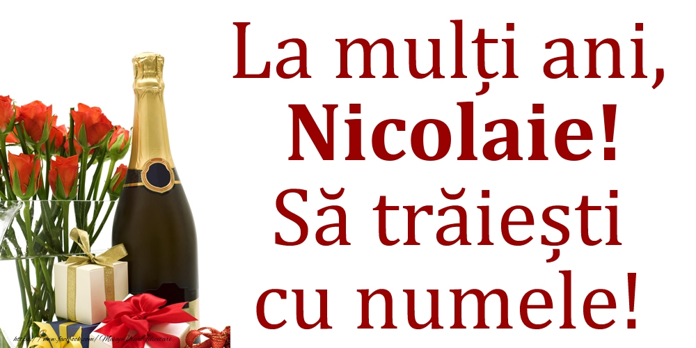 La mulți ani, Nicolaie! Să trăiești cu numele! - Felicitari onomastice cu cadouri