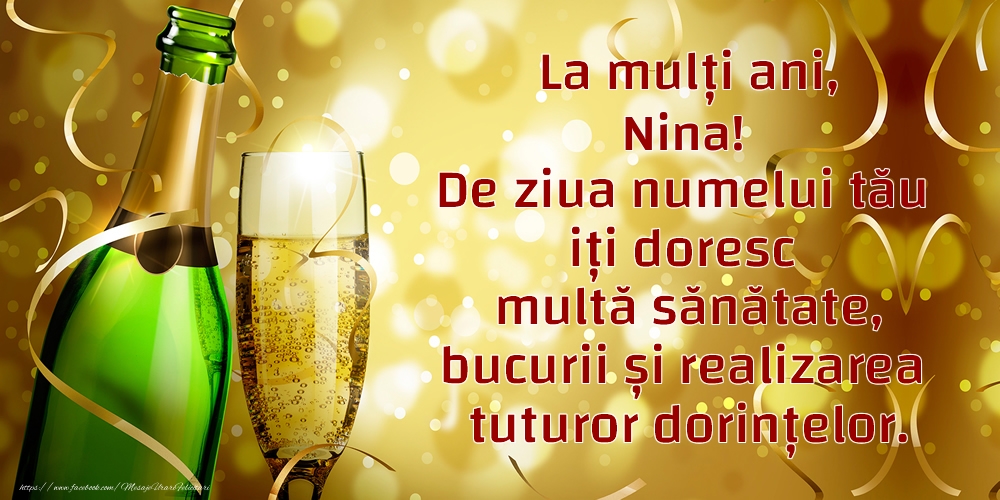 La mulți ani, Nina! De ziua numelui tău iți doresc multă sănătate, bucurii și realizarea tuturor dorințelor. - Felicitari onomastice cu sampanie