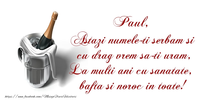 Paul Astazi numele-ti serbam si cu drag vrem sa-ti uram, La multi ani cu sanatate, bafta si noroc in toate. - Felicitari onomastice cu sampanie