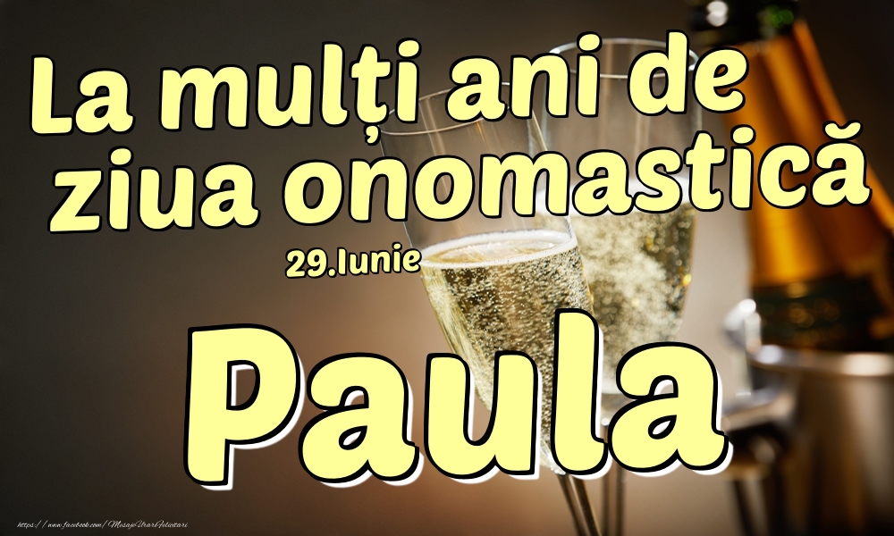 29.Iunie - La mulți ani de ziua onomastică Paula! - Felicitari onomastice