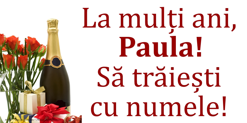 La mulți ani, Paula! Să trăiești cu numele! - Felicitari onomastice cu cadouri