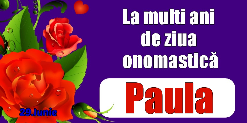 29.Iunie - La mulți ani de ziua onomastică Paula! - Felicitari onomastice