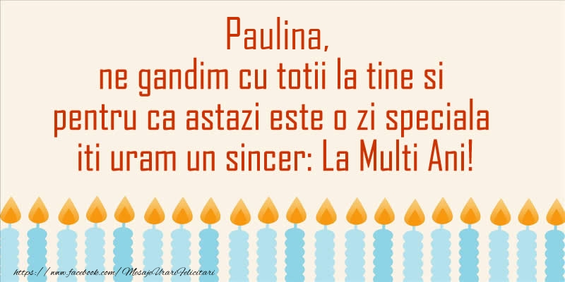 Paulina, ne gandim cu totii la tine si pentru ca astazi este o zi speciala iti uram un sincer La Multi Ani! - Felicitari onomastice cu lumanari