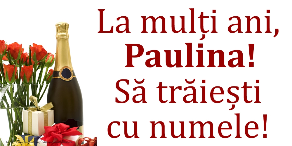 La mulți ani, Paulina! Să trăiești cu numele! - Felicitari onomastice cu cadouri
