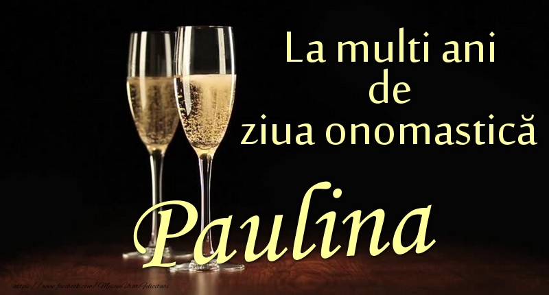 La multi ani de ziua onomastică Paulina - Felicitari onomastice cu sampanie