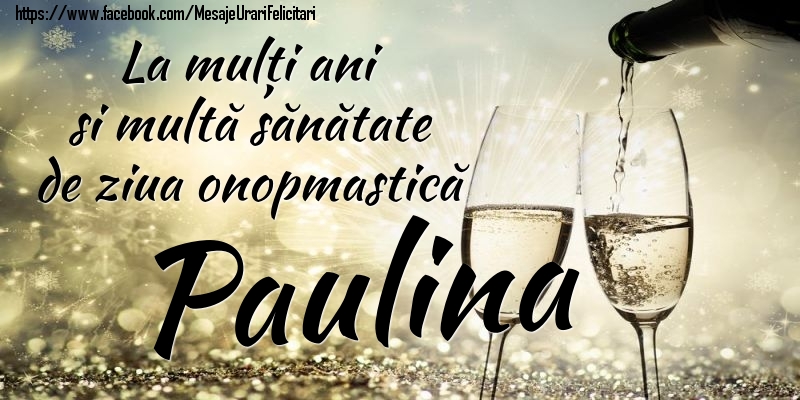 La mulți ani si multă sănătate de ziua onopmastică Paulina - Felicitari onomastice cu sampanie