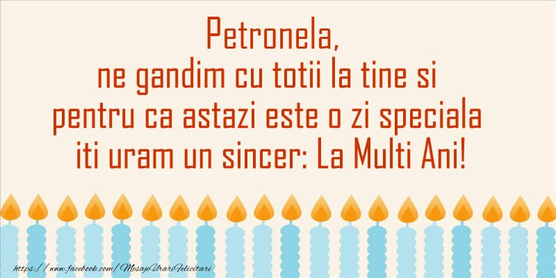 Petronela, ne gandim cu totii la tine si pentru ca astazi este o zi speciala iti uram un sincer La Multi Ani! - Felicitari onomastice cu lumanari
