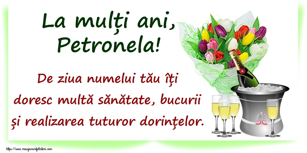 La mulți ani, Petronela! De ziua numelui tău îți doresc multă sănătate, bucurii și realizarea tuturor dorințelor. - Felicitari onomastice cu sampanie