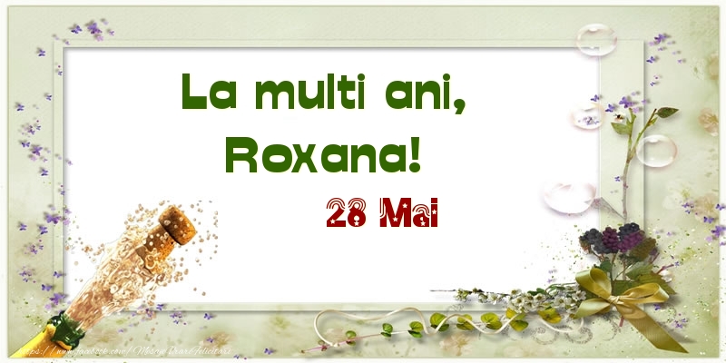 La multi ani, Roxana! 28 Mai - Felicitari onomastice