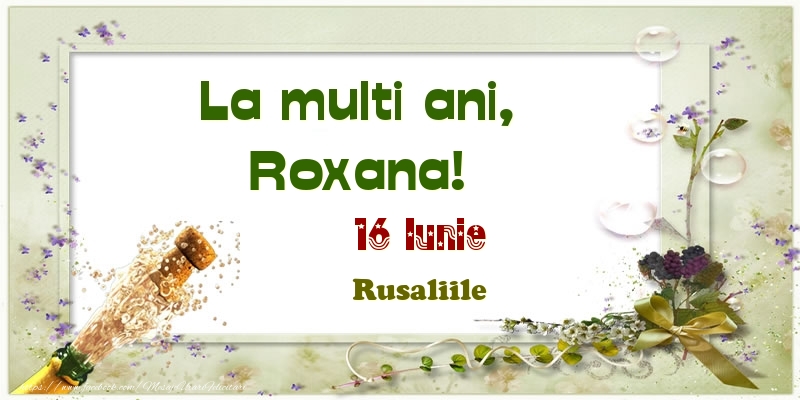 La multi ani, Roxana! 16 Iunie Rusaliile - Felicitari onomastice