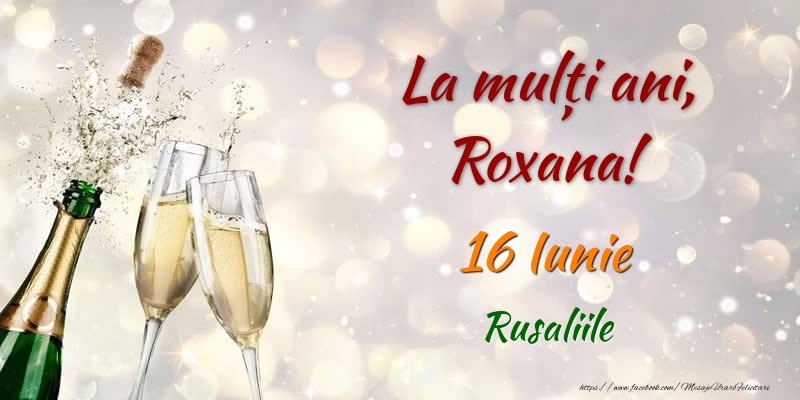 La multi ani, Roxana! 16 Iunie Rusaliile - Felicitari onomastice