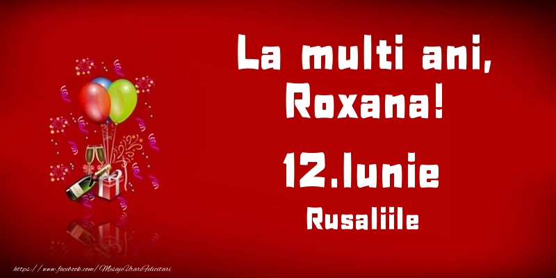 La multi ani, Roxana! Rusaliile - 12.Iunie - Felicitari onomastice