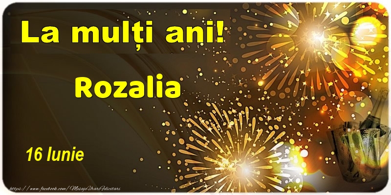 La multi ani! Rozalia - 16 Iunie - Felicitari onomastice