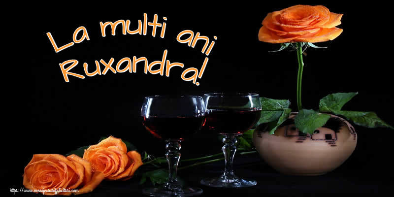 La multi ani Ruxandra! - Felicitari onomastice cu trandafiri