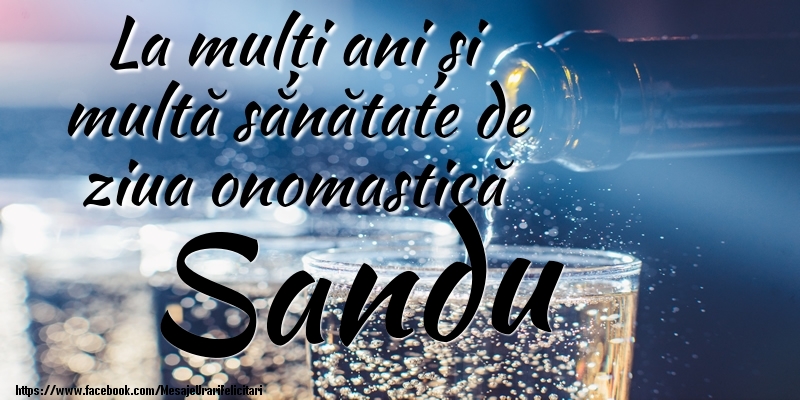 La mulți ani si multă sănătate de ziua onopmastică Sandu - Felicitari onomastice cu sampanie