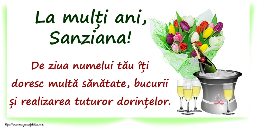 La mulți ani, Sanziana! De ziua numelui tău îți doresc multă sănătate, bucurii și realizarea tuturor dorințelor. - Felicitari onomastice cu sampanie