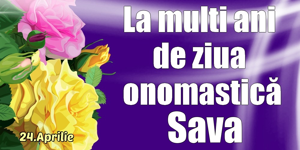 24.Aprilie - La mulți ani de ziua onomastică Sava! - Felicitari onomastice