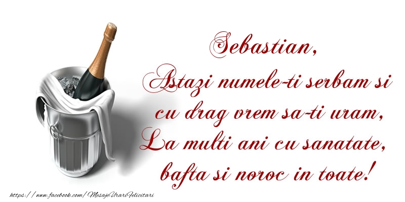 Sebastian Astazi numele-ti serbam si cu drag vrem sa-ti uram, La multi ani cu sanatate, bafta si noroc in toate. - Felicitari onomastice cu sampanie