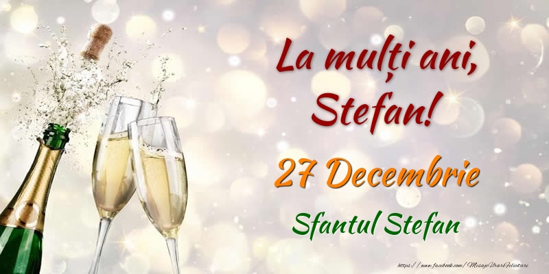 La multi ani, Stefan! 27 Decembrie Sfantul Stefan - Felicitari onomastice