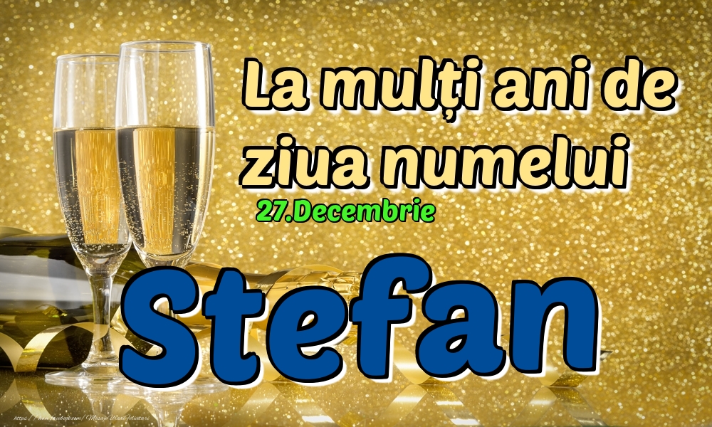 27.Decembrie - La mulți ani de ziua numelui Stefan! - Felicitari onomastice