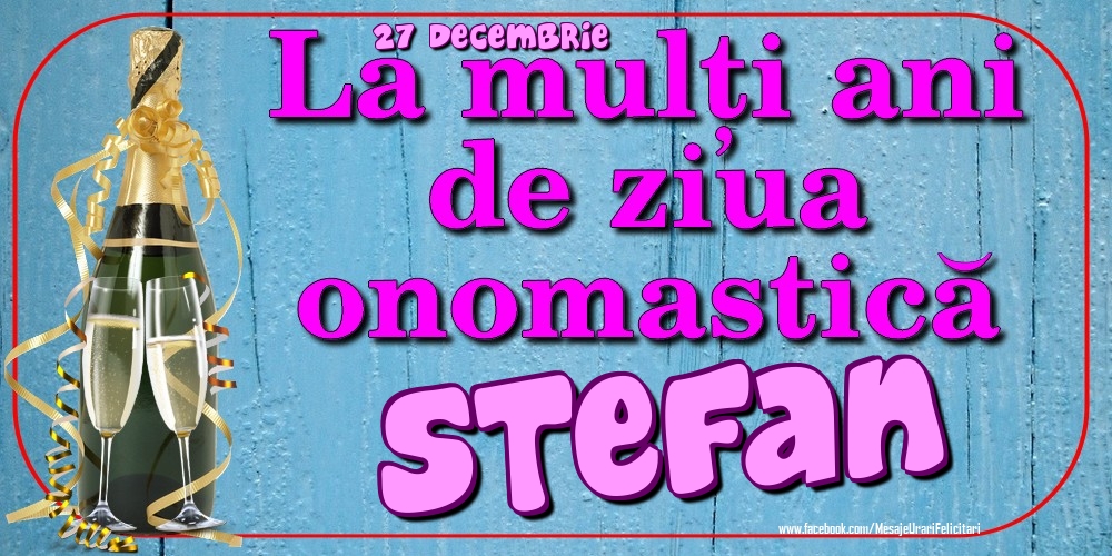 27 Decembrie - La mulți ani de ziua onomastică Stefan - Felicitari onomastice