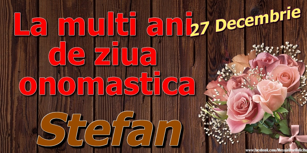 27 Decembrie - La mulți ani de ziua onomastică Stefan - Felicitari onomastice