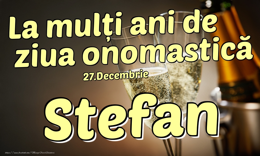 27.Decembrie - La mulți ani de ziua onomastică Stefan! - Felicitari onomastice