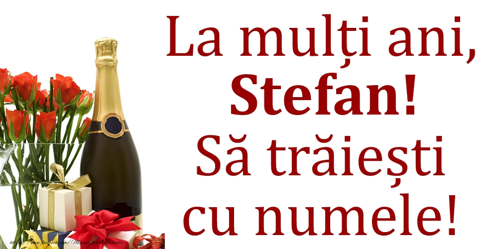 La mulți ani, Stefan! Să trăiești cu numele! - Felicitari onomastice cu cadouri