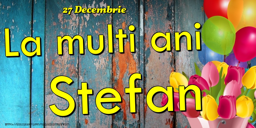 27 Decembrie - La multi ani Stefan! - Felicitari onomastice