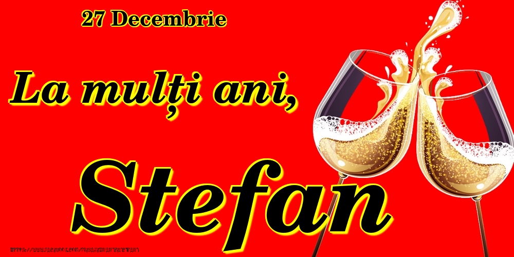 27 Decembrie -La  mulți ani Stefan! - Felicitari onomastice
