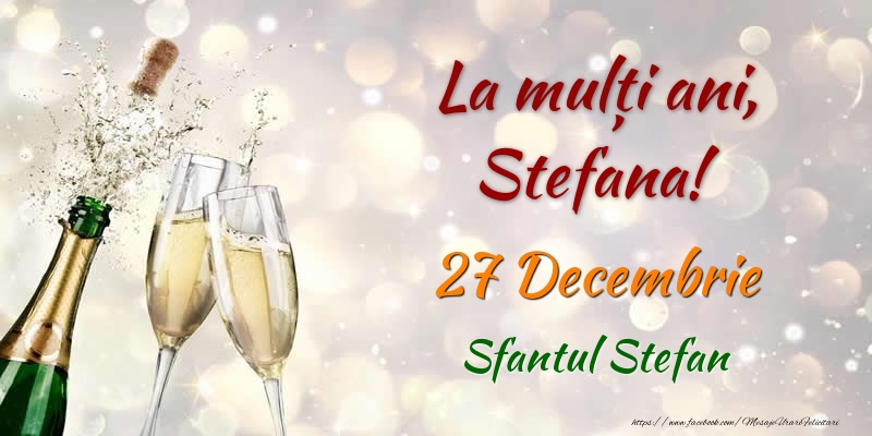 La multi ani, Stefana! 27 Decembrie Sfantul Stefan - Felicitari onomastice