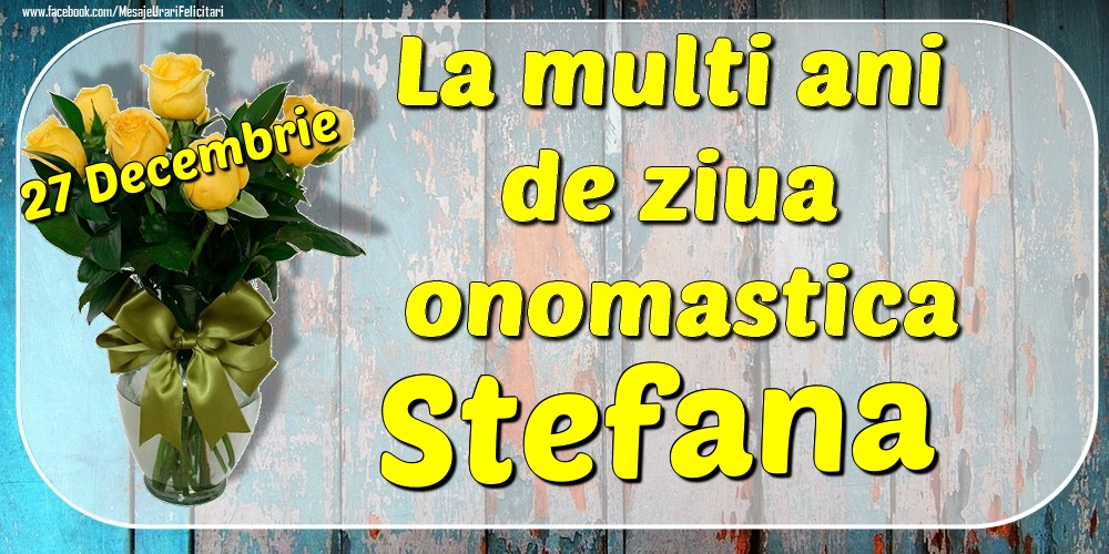 27 Decembrie - La mulți ani de ziua onomastică Stefana - Felicitari onomastice