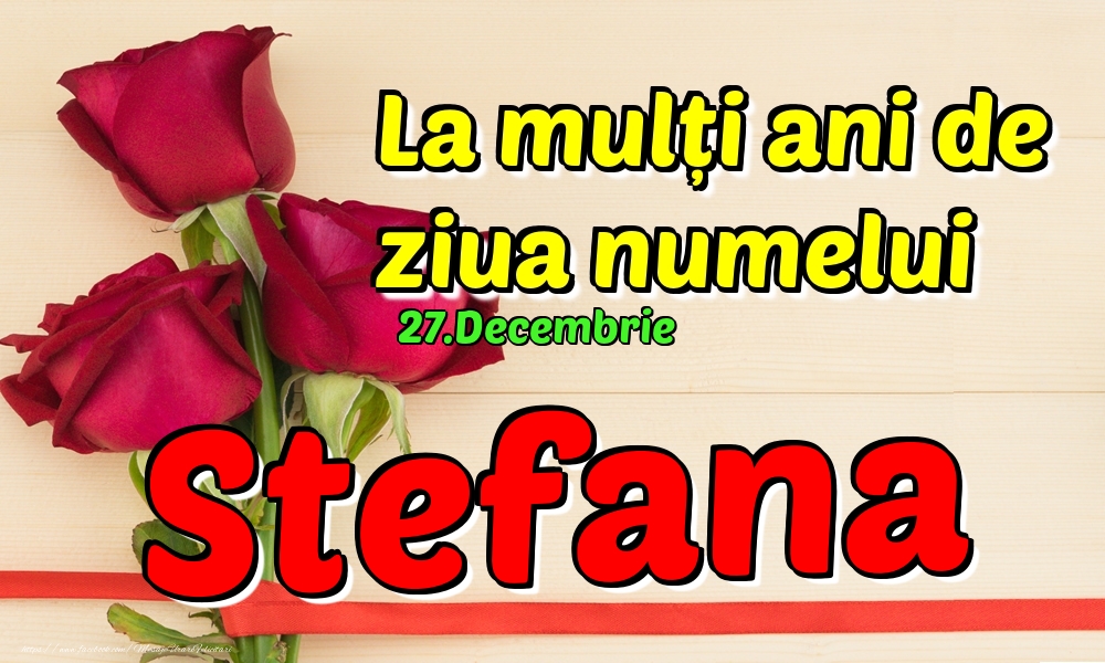 27.Decembrie - La mulți ani de ziua numelui Stefana! - Felicitari onomastice