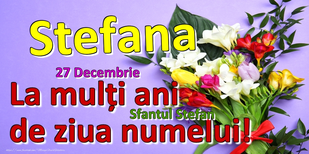 27 Decembrie - Sfantul Stefan -  La mulți ani de ziua numelui Stefana! - Felicitari onomastice