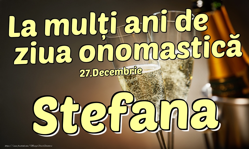 27.Decembrie - La mulți ani de ziua onomastică Stefana! - Felicitari onomastice