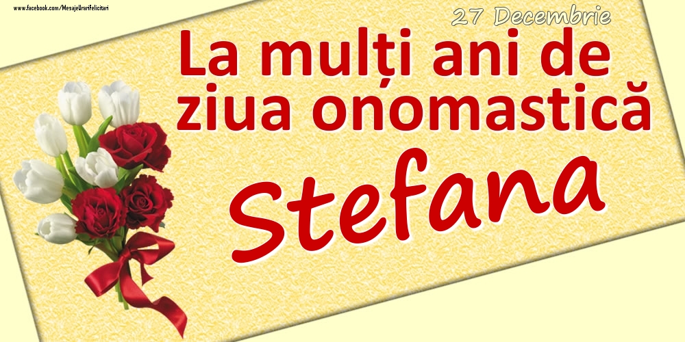 27 Decembrie: La mulți ani de ziua onomastică Stefana - Felicitari onomastice