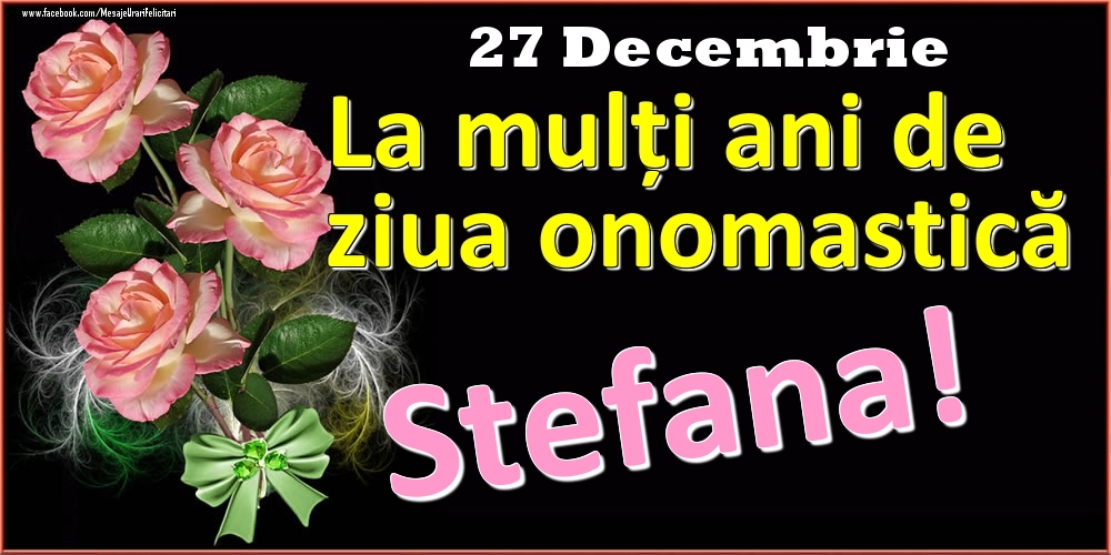La mulți ani de ziua onomastică Stefana! - 27 Decembrie - Felicitari onomastice
