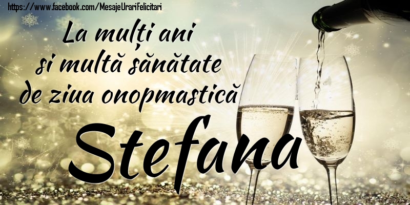 La mulți ani si multă sănătate de ziua onopmastică Stefana - Felicitari onomastice cu sampanie