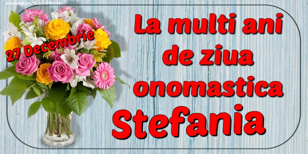 27 Decembrie - La mulți ani de ziua onomastică Stefania - Felicitari onomastice