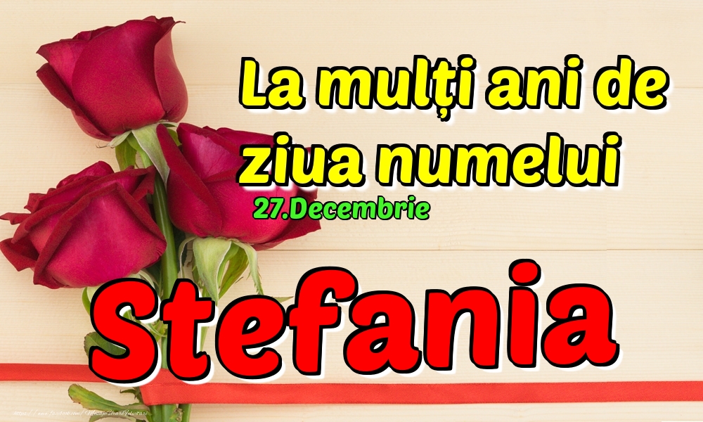 27.Decembrie - La mulți ani de ziua numelui Stefania! - Felicitari onomastice